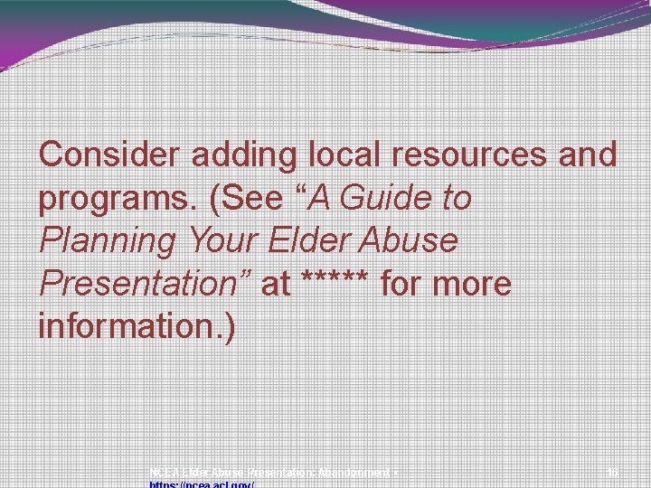 Consider adding local resources and programs. (See “A Guide to Planning Your Elder Abuse