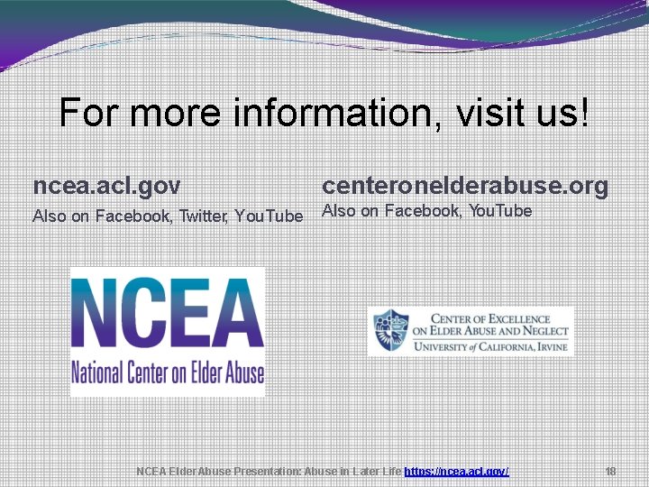 For more information, visit us! ncea. acl. gov centeronelderabuse. org Also on Facebook, Twitter,