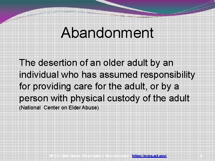 Abandonment The desertion of an older adult by an individual who has assumed responsibility