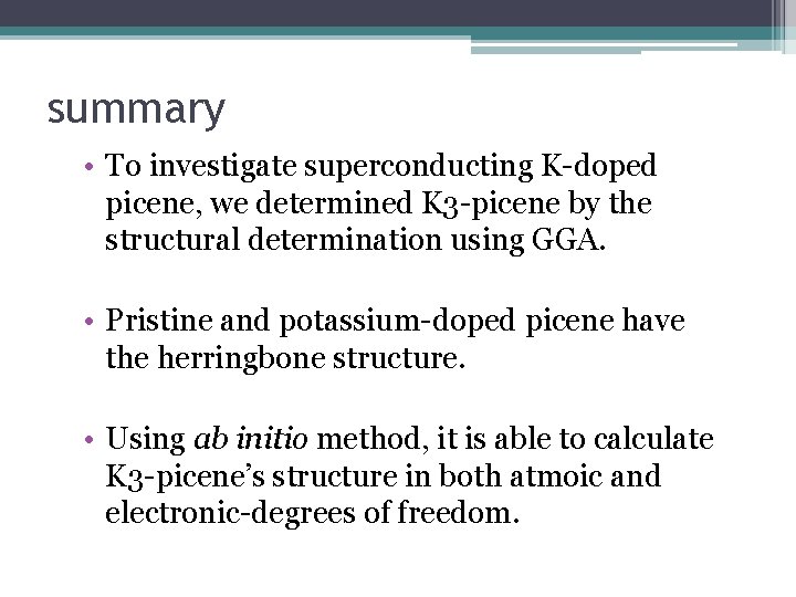 summary • To investigate superconducting K-doped picene, we determined K 3 -picene by the