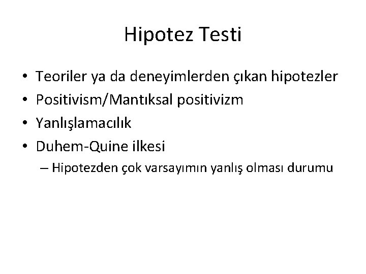 Hipotez Testi • • Teoriler ya da deneyimlerden çıkan hipotezler Positivism/Mantıksal positivizm Yanlışlamacılık Duhem-Quine