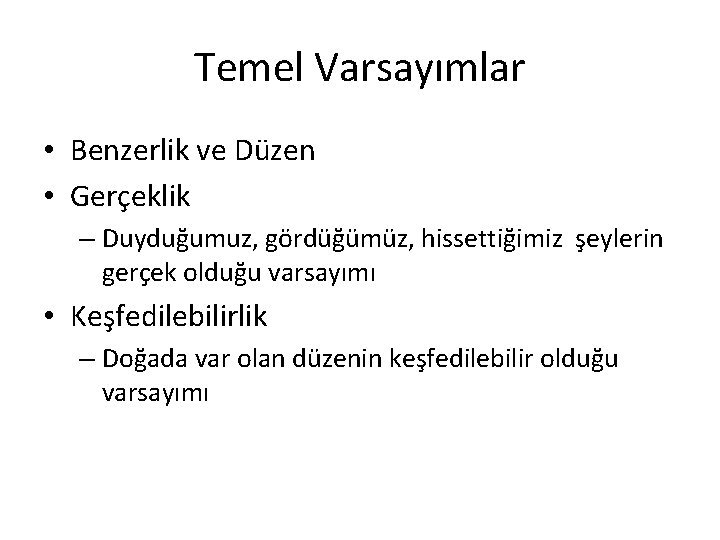 Temel Varsayımlar • Benzerlik ve Düzen • Gerçeklik – Duyduğumuz, gördüğümüz, hissettiğimiz şeylerin gerçek