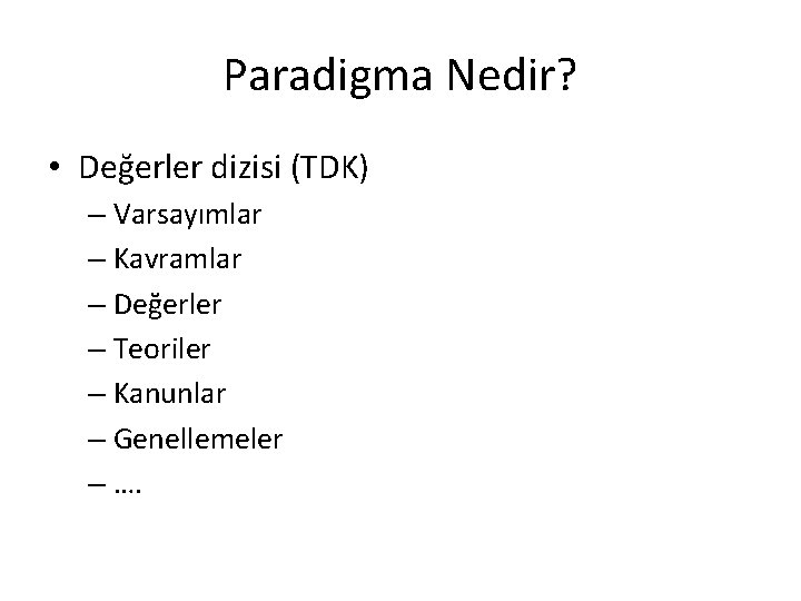 Paradigma Nedir? • Değerler dizisi (TDK) – Varsayımlar – Kavramlar – Değerler – Teoriler