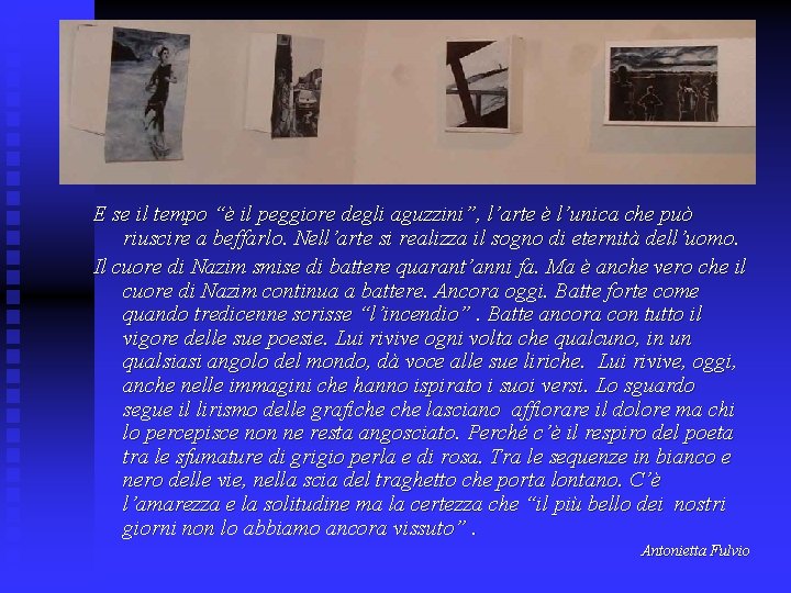 E se il tempo “è il peggiore degli aguzzini”, l’arte è l’unica che può