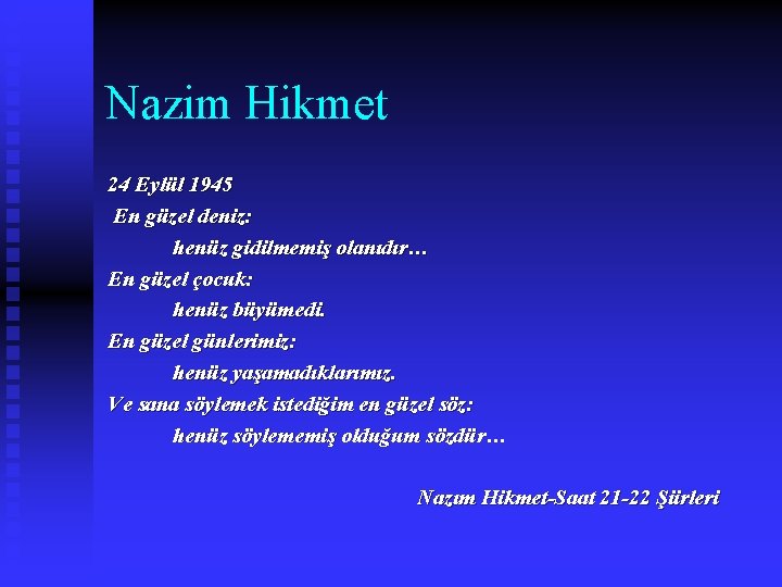 Nazim Hikmet 24 Eylül 1945 En güzel deniz: henüz gidilmemiş olanıdır… En güzel çocuk: