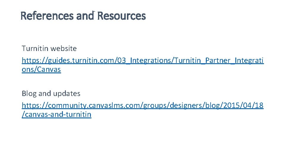 References and Resources Turnitin website https: //guides. turnitin. com/03_Integrations/Turnitin_Partner_Integrati ons/Canvas Blog and updates https: