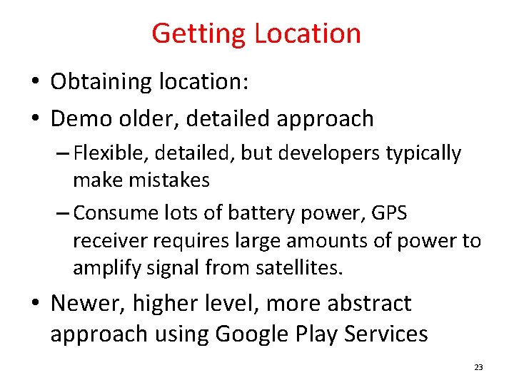 Getting Location • Obtaining location: • Demo older, detailed approach – Flexible, detailed, but