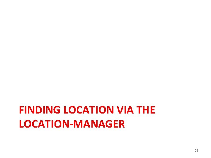 FINDING LOCATION VIA THE LOCATION-MANAGER 24 