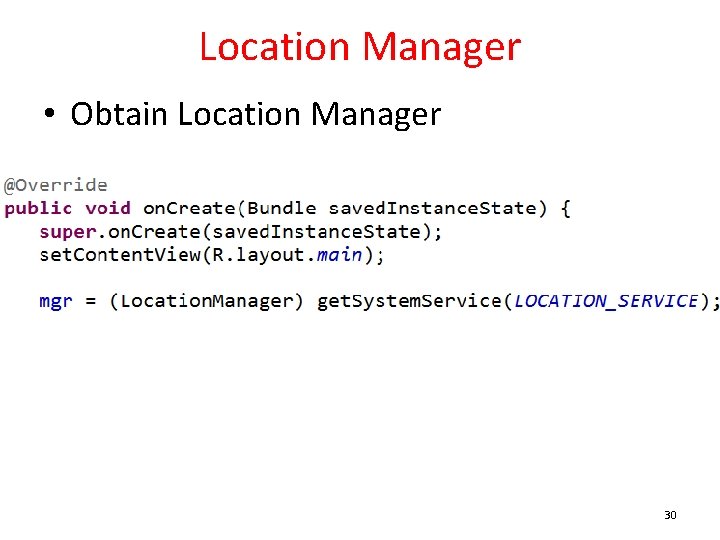 Location Manager • Obtain Location Manager 30 