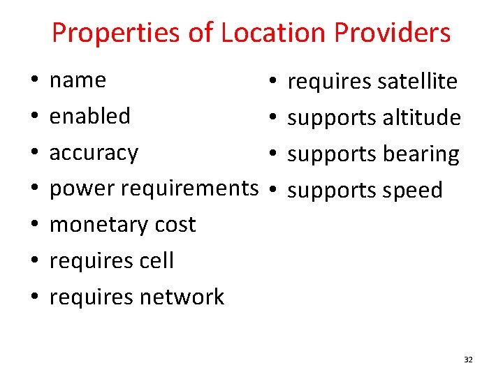 Properties of Location Providers • • name enabled accuracy power requirements monetary cost requires