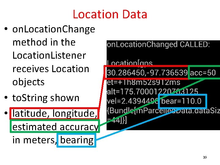 Location Data • on. Location. Change method in the Location. Listener receives Location objects