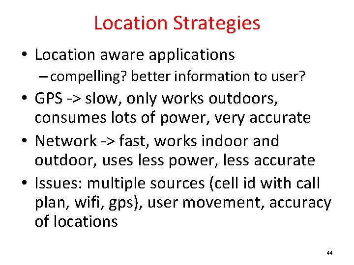 Location Strategies • Location aware applications – compelling? better information to user? • GPS