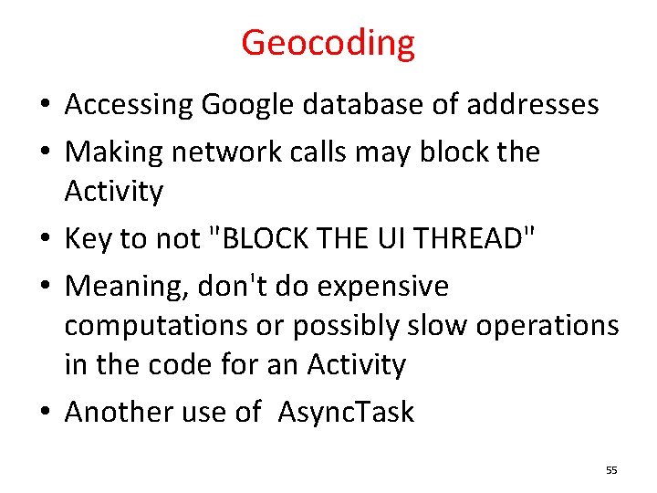 Geocoding • Accessing Google database of addresses • Making network calls may block the