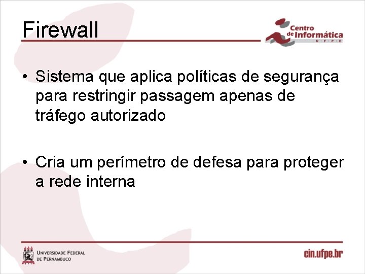 Firewall • Sistema que aplica políticas de segurança para restringir passagem apenas de tráfego