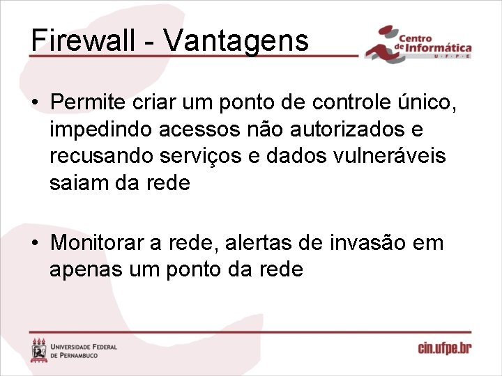 Firewall - Vantagens • Permite criar um ponto de controle único, impedindo acessos não