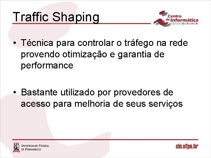 Traffic Shaping • Técnica para controlar o tráfego na rede provendo otimização e garantia