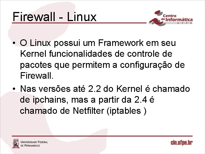 Firewall - Linux • O Linux possui um Framework em seu Kernel funcionalidades de