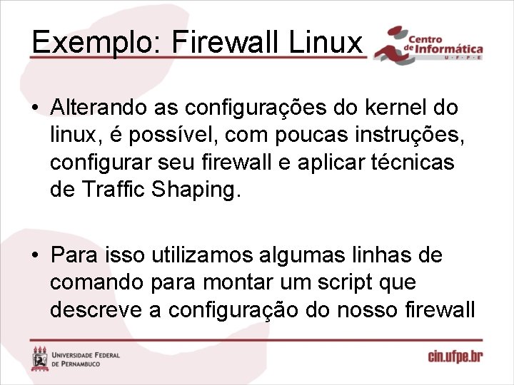 Exemplo: Firewall Linux • Alterando as configurações do kernel do linux, é possível, com