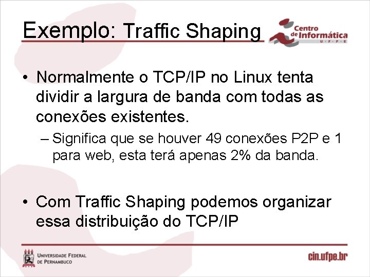 Exemplo: Traffic Shaping • Normalmente o TCP/IP no Linux tenta dividir a largura de