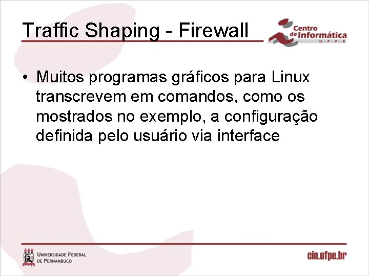 Traffic Shaping - Firewall • Muitos programas gráficos para Linux transcrevem em comandos, como