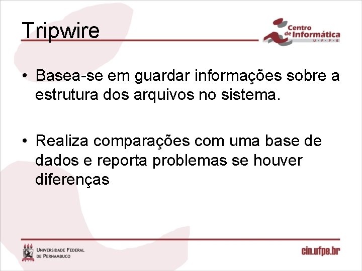 Tripwire • Basea-se em guardar informações sobre a estrutura dos arquivos no sistema. •