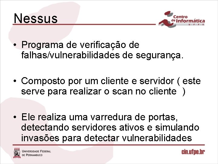 Nessus • Programa de verificação de falhas/vulnerabilidades de segurança. • Composto por um cliente