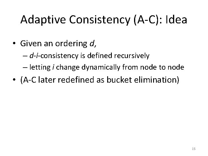 Adaptive Consistency (A-C): Idea • Given an ordering d, – d-i-consistency is defined recursively