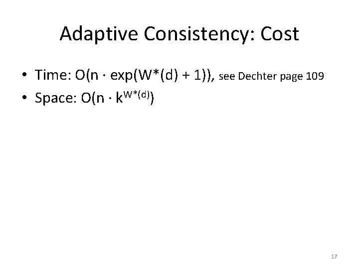 Adaptive Consistency: Cost • Time: O(n ∙ exp(W*(d) + 1)), see Dechter page 109