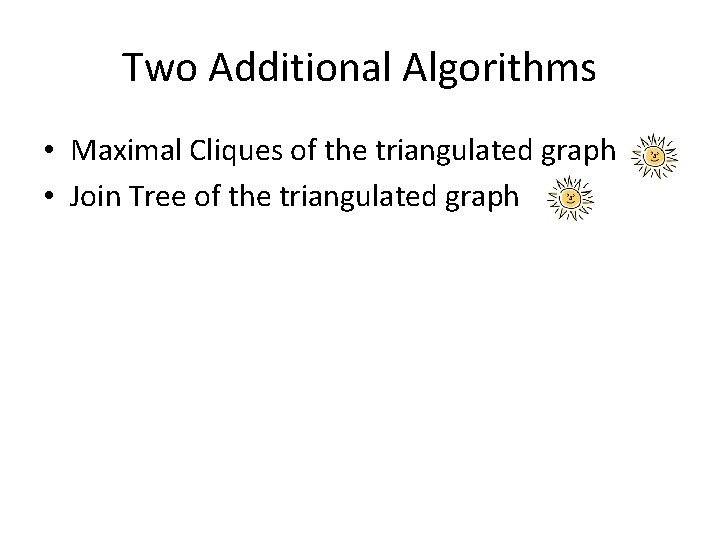 Two Additional Algorithms • Maximal Cliques of the triangulated graph • Join Tree of
