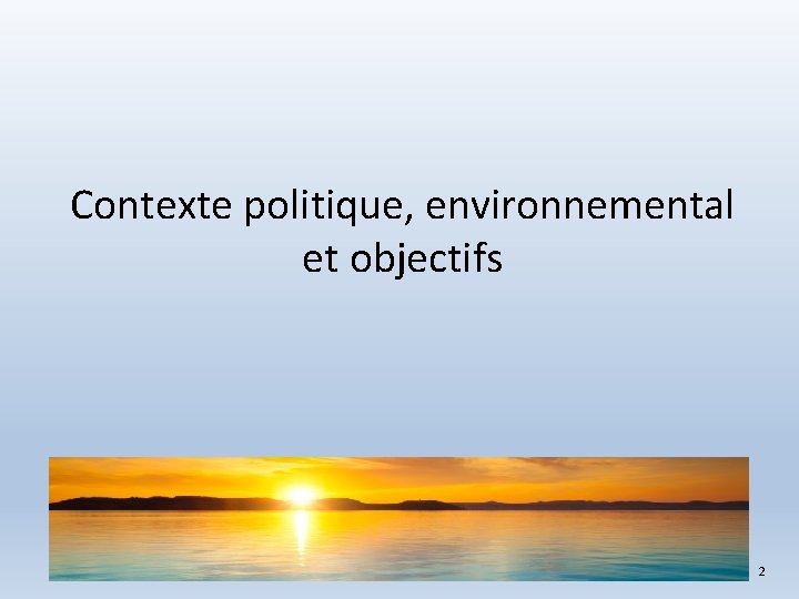 Contexte politique, environnemental et objectifs 2 