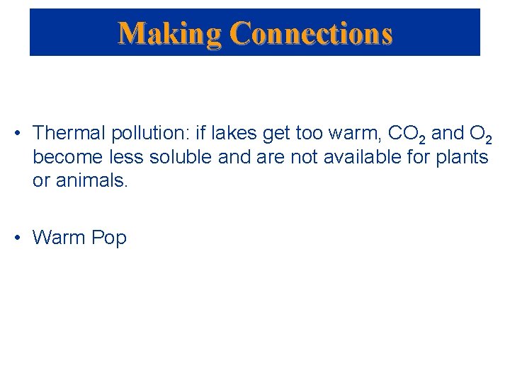 Making Connections • Thermal pollution: if lakes get too warm, CO 2 and O
