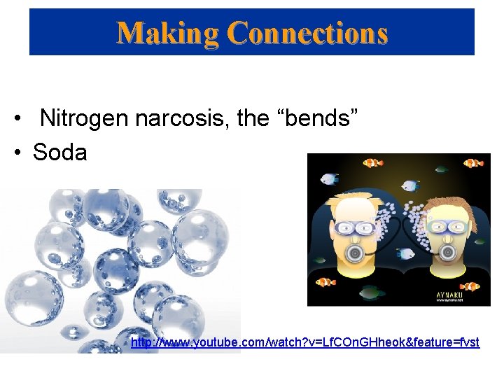 Making Connections • Nitrogen narcosis, the “bends” • Soda http: //www. youtube. com/watch? v=Lf.