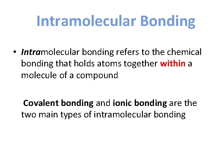 Intramolecular Bonding • Intramolecular bonding refers to the chemical bonding that holds atoms together