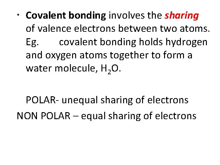  Covalent bonding involves the sharing of valence electrons between two atoms. Eg. covalent