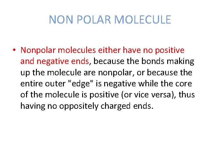 NON POLAR MOLECULE • Nonpolar molecules either have no positive and negative ends, because