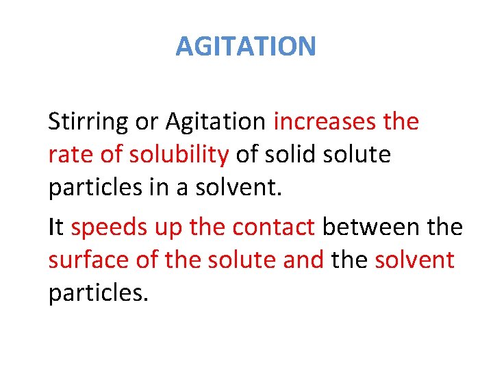 AGITATION Stirring or Agitation increases the rate of solubility of solid solute particles in