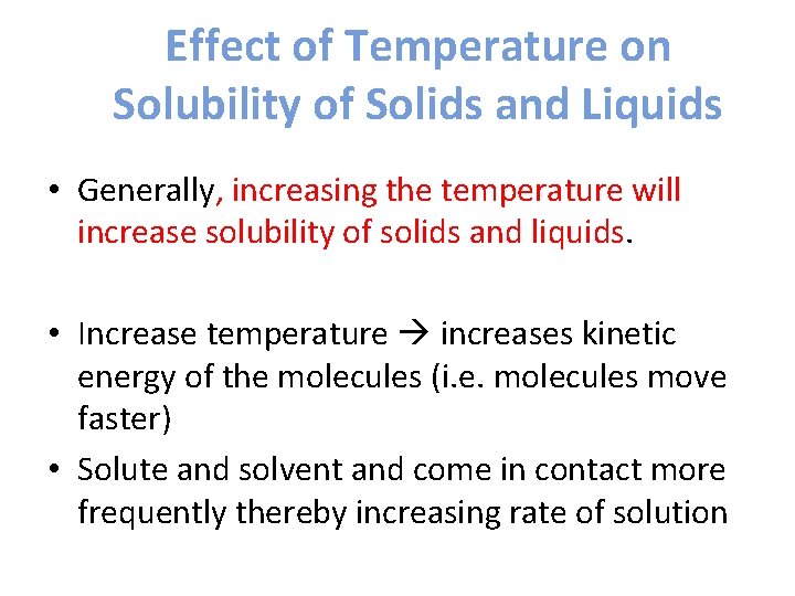 Effect of Temperature on Solubility of Solids and Liquids • Generally, increasing the temperature