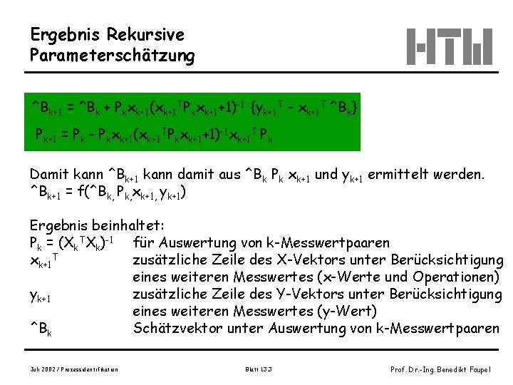 Ergebnis Rekursive Parameterschätzung ^Bk+1 = ^Bk + Pkxk+1(xk+1 TPkxk+1+1)-1 {yk+1 T - xk+1 T