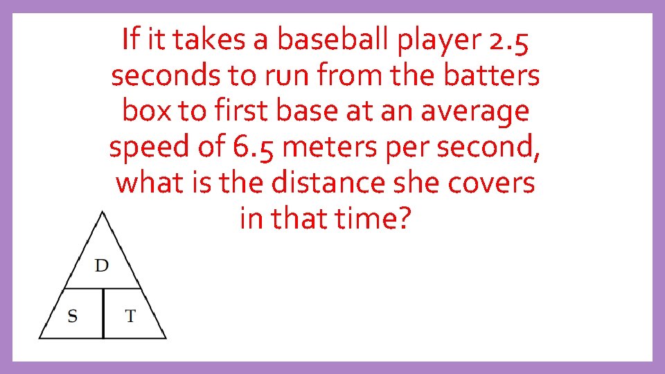If it takes a baseball player 2. 5 seconds to run from the batters