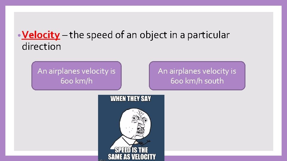  • Velocity – the speed of an object in a particular direction An