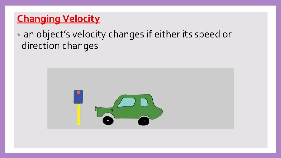 Changing Velocity • an object’s velocity changes if either its speed or direction changes