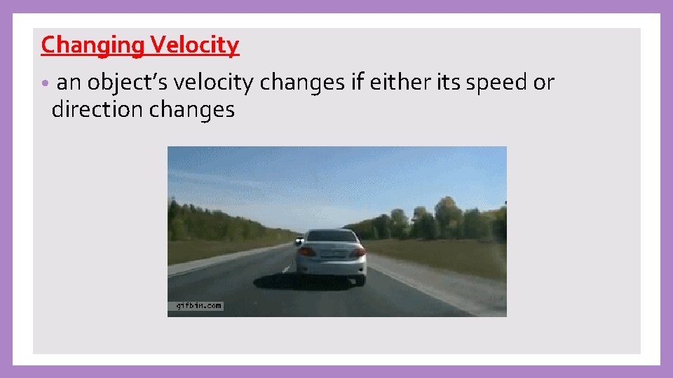 Changing Velocity • an object’s velocity changes if either its speed or direction changes
