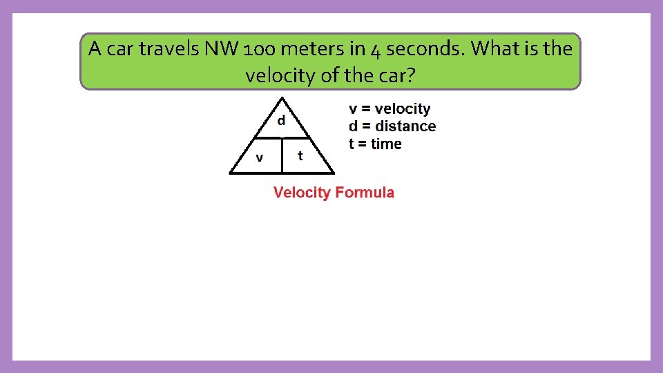 A car travels NW 100 meters in 4 seconds. What is the velocity of