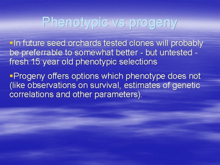 Phenotypic vs progeny §In future seed orchards tested clones will probably be preferrable to