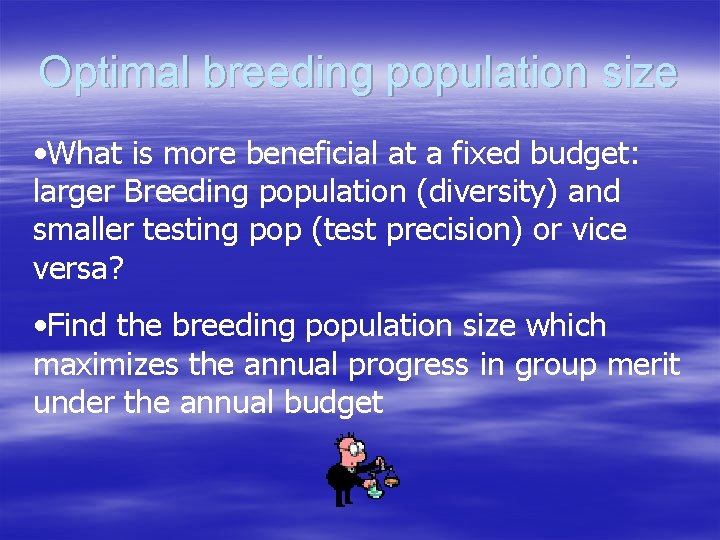 Optimal breeding population size • What is more beneficial at a fixed budget: larger