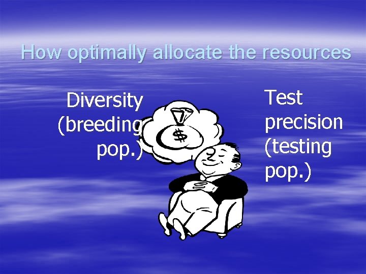 How optimally allocate the resources Diversity (breeding pop. ) Test precision (testing pop. )