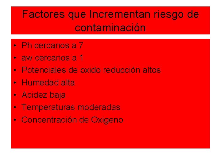 Factores que Incrementan riesgo de contaminación • • Ph cercanos a 7 aw cercanos