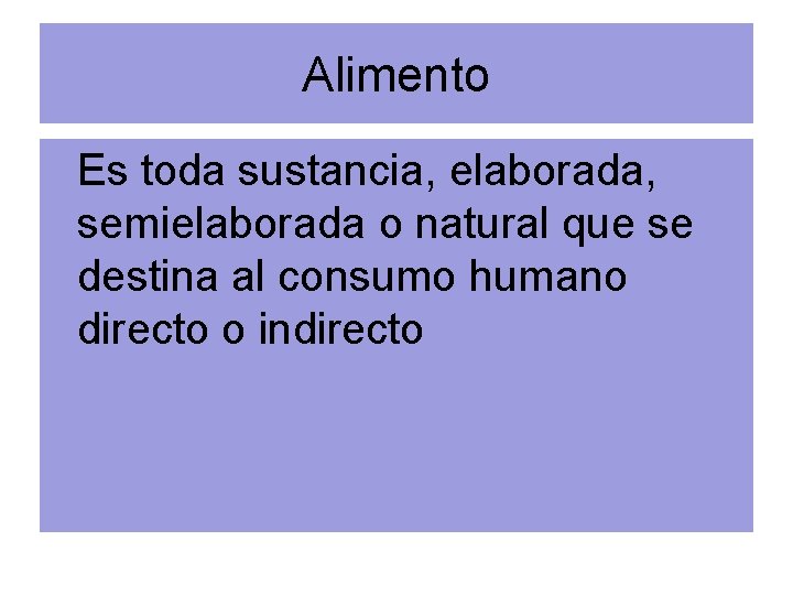 Alimento Es toda sustancia, elaborada, semielaborada o natural que se destina al consumo humano