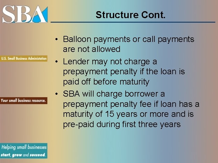 Structure Cont. • Balloon payments or call payments are not allowed • Lender may