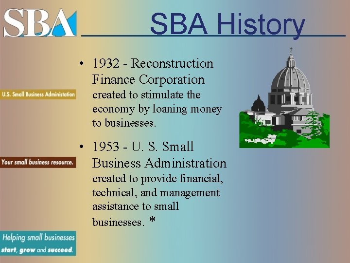 SBA History • 1932 - Reconstruction Finance Corporation created to stimulate the economy by